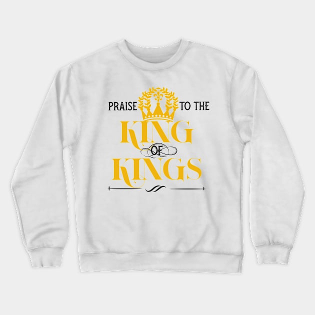 Praise to the king of kings Crewneck Sweatshirt by PincGeneral